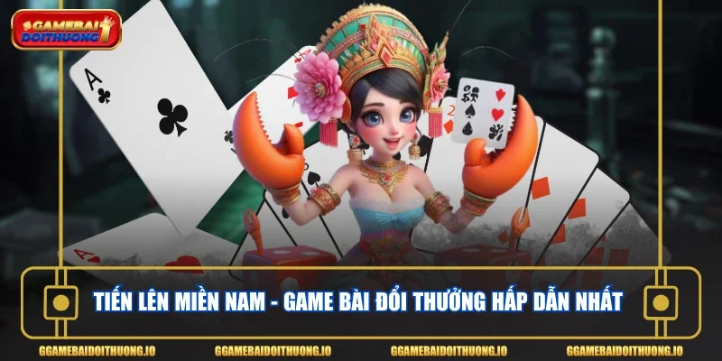 Tiến Lên Miền Nam - Game bài đổi thưởng hấp dẫn nhất